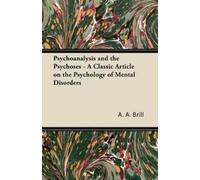 A. A. Brill Psychoanalysis and the Psychoses - A Classic Article on (Tascabile)