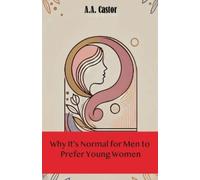 A a Castor Why It's Normal for Men to Prefer Young Women (Tascabile)