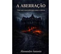 A Aberração: Uma casa construída para conter o inferno