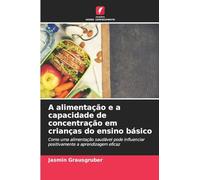 A alimentação e a capacidade de concentração em crianças do ensino básico: Como uma alimentação saudável pode influenciar positivamente a aprendizagem eficaz