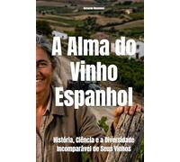 A Alma do Vinho Espanhol: História, Ciência e a Diversidade Incomparável de Seus Vinhos