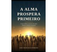 A ALMA PROPERA PRIMEIRO: O que a Bíblia realmente diz sobre dinheiro, dívidas e propósito