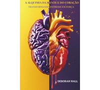 A Alquimia da Mente e do Coração: Transformando Estresse Em Força