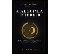 A Alquimia Interior: A obra interior da transformação - solve et coagula, as etapas de cor e a Grande Obra por dentro