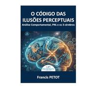 A análise comportamental e a PNL: O Códice dos Viéses Cognitivos, a Voz do Corpo e a Revolução dos 3 Cérebros para Decodificar o Inconsciente e Alinhar o Ser Humano