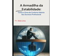 A Armadilha da Estabilidade:: Como a Zona de Conforto Sabota Seu Sucesso Profissional