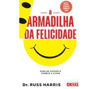 A armadilha da felicidade: pare de sofrer e comece a viver
