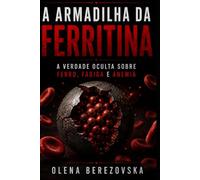 A armadilha da ferritina: A verdade oculta sobre ferro, fadiga e anemia
