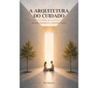 A Arquitetura do Cuidado: Dignidade, Dependência e Continuidade Humana