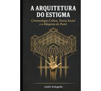 A ARQUITETURA DO ESTIGMA: Criminologia Crítica, Teoria Social e a Máquina de Punir