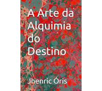 A Arte da Alquimia do Destino