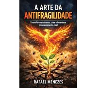 A Arte da Antifragilidade: Transforme estresse, crise e incerteza em crescimento real