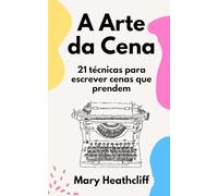 A Arte da Cena: 21 técnicas para escrever cenas que prendem