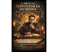 A arte da convivência humana: Proteja-se da inveja e das traições, cuide do seu silêncio, sonhos e metas