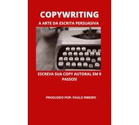 A ARTE DA ESCRITA PERSUASIVA: ESCREVA SUA COPY AUTORAL EM 9 PASSOS