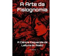 A Arte da Fisiognomia: A Ciência Esquecida da Leitura do Rosto