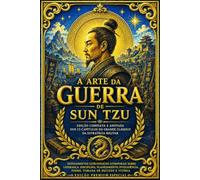 A Arte da Guerra de Sun Tzu: Edição Completa e Comentada dos 13 Capítulos do Grande Clássico da Estratégia Militar - Ensinamentos Atemporais sobre ... Tomada de Decisão e Gestão de Conflitos