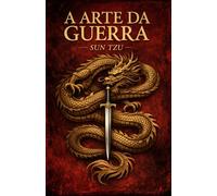 A Arte da Guerra: Edição completa + As Máximas de Sun Tzu e os Grandes Estrategistas da História