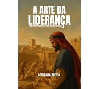 A ARTE DA LIDERANÇA: Princípios de liderança eficaz segundo Neemias
