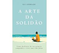 A arte da solidão: como desfrutar da sua própria companhia e viver uma vida plena