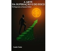A Arte da Superação e do Foco: Do Engraxate ao Sucesso Global Uma jornada de fé, coragem e transformação