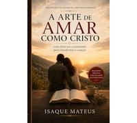 A arte de amar como Cristo: Como Deus usa o casamento para transformar o coração