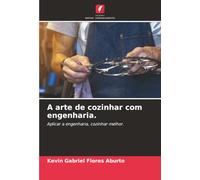 A arte de cozinhar com engenharia.: Aplicar a engenharia, cozinhar melhor.