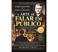 A Arte de Falar em Público: Oratória Para Advogados: Edição adaptada da obra de Dale Carnegie e Joseph Berg Esenwein