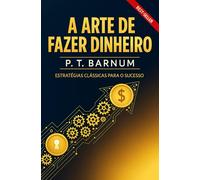 A Arte de Fazer Dinheiro: Guia Simples e Honesto Para o Sucesso Financeiro