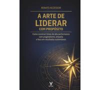 A Arte de Liderar com Propósito: Como construir times de alta performance com pragmatismo, empatia e foco em resultados sustentáveis (Portuguese Edition)