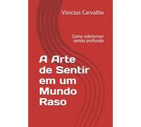 A Arte de Sentir em um Mundo Raso: Como sobreviver sendo profundo