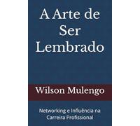 A Arte de Ser Lembrado: Networking e Influência na Carreira Profissional