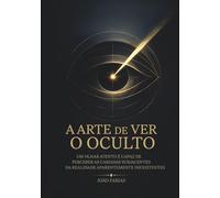 A Arte de Ver o Oculto: Um Olhar Atento é Capaz de Perceber as Camadas Subjacentes da Realidade Aparentemente Inexistentes