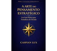 A Arte do Pensamento Estratégico: Um Guia Prático para Tomadores de Decisão