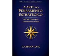 A Arte do Pensamento Estratégico: Um Guia Prático para Tomadores de Decisão