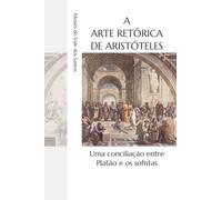 A arte retórica de Aristóteles: uma conciliação entre Platão e os sofistas