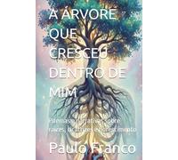 A ÁRVORE QUE CRESCEU DENTRO DE MIM: Poemas e narrativas sobre raízes, cicatrizes e florescimento