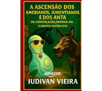 A Ascensão dos Amebianos, Jumentianos, e dos ANTA, da Constelação Antania-NA: Contos Satíricos