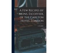A (Auguste) 1846-1 A Few Recipes by Mons. Escoffier, of the Carlton (Tascabile)