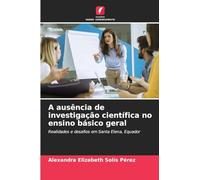 A ausência de investigação científica no ensino básico geral: Realidades e desafios em Santa Elena, Equador