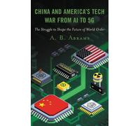 A. B. Abrams China and America’s Tech War from AI to 5G (Tascabile)