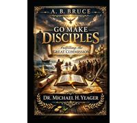 A. B. BRUCE - GO MAKE DISCIPLES: Fulfilling The Great Commission