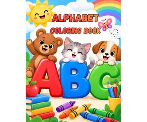 A B C Coloring Book From A to Z: Fun and Easy Alphabet Coloring Pages for Kids Ages 3-6 with Cute Letters, Simple Designs and Early Learning Activities