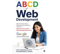 A B C D of Web Development: What No B.Tech, MCA, or Engineering Course Will Ever Teach You - But Every Successful Web Developer