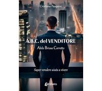 A.B.C. del venditore. Abile brioso corretto. Saper vendere aiuta a vivere