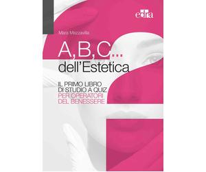 A,B,C... dell'estetica. Il primo libro di studio a quiz per operatori del ...