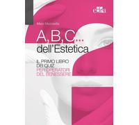 A,B,C... dell'estetica. Il primo libro di studio a quiz per operatori del beness
