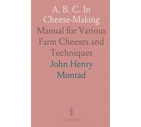 A. B. C. In Cheese-Making: Manual for Various Farm Cheeses and Techniques