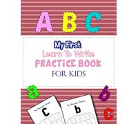 A B C My First Learn to Write Practice Book for Kids: Alphabet Handwriting Workbook for Kids to Practice Letter Tracing Improve Writing Skills and ... Learning for Preschool and Kindergarten Kids