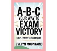 A-B-C Your Way to Exam Victory: Simple steps to big results